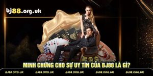 Minh chứng cho sự uy tín của BJ88 là gì?