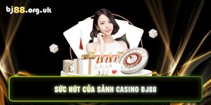 Sức hút của sảnh Casino BJ88