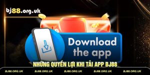 Những quyền lợi khi tải app BJ88