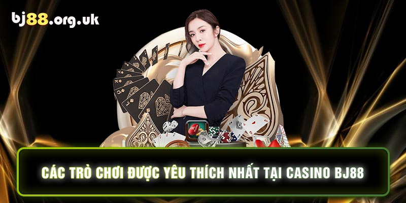 Các trò chơi được yêu thích nhất tại Casino BJ88