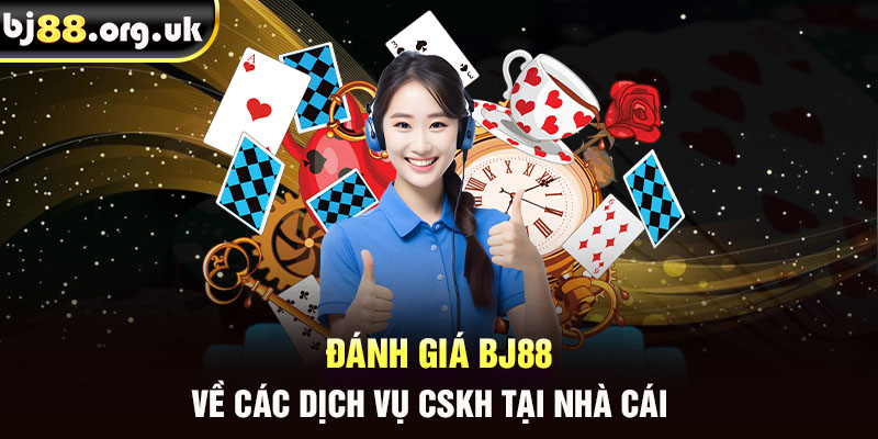 Đánh giá BJ88 về các dịch vụ CSKH tại nhà cái