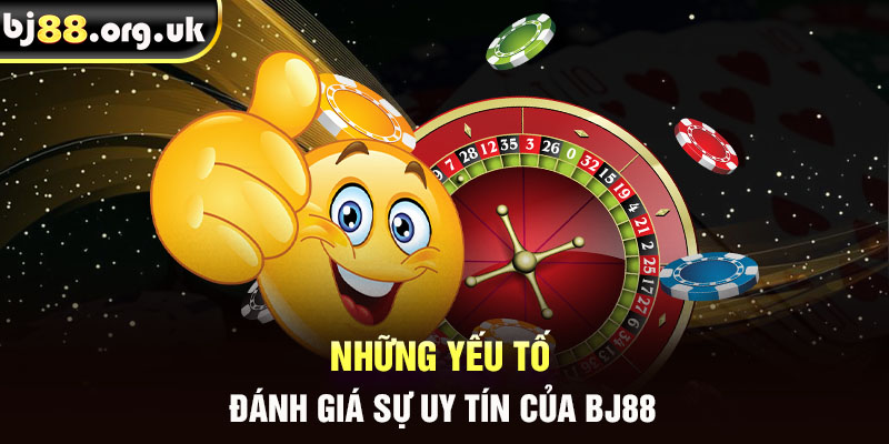 Những yếu tố đánh giá sự uy tín của BJ88