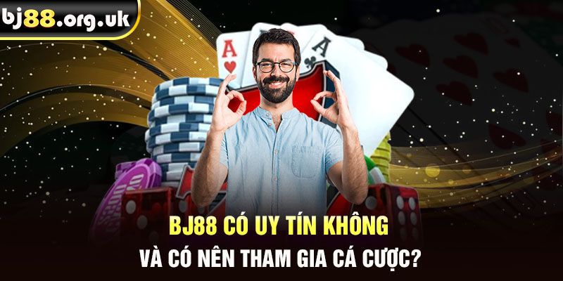 BJ88 có uy tín không và có nên tham gia cá cược?