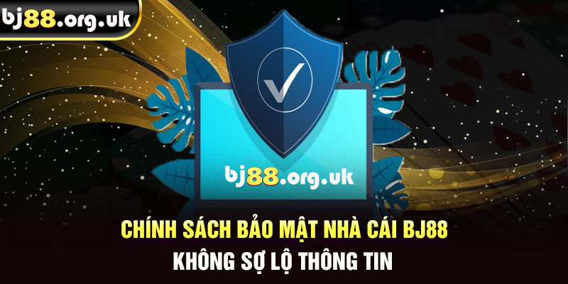 Chính sách bảo mật nhà cái BJ88 không lộ sợ thông tin