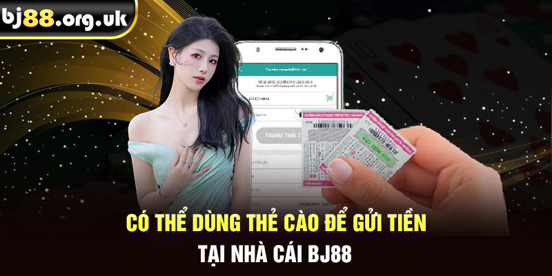 Có thể dùng thẻ cào để gửi tiền tại nhà cái BJ88