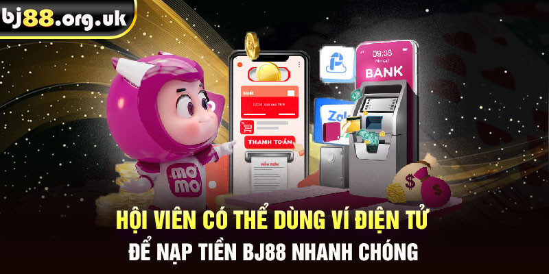 Hội viên có thể dùng ví điện tử để nạp tiền BJ88 nhanh chóng