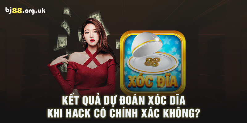 Kết quả dự đoán xóc dĩa khi hack có chính xác không?