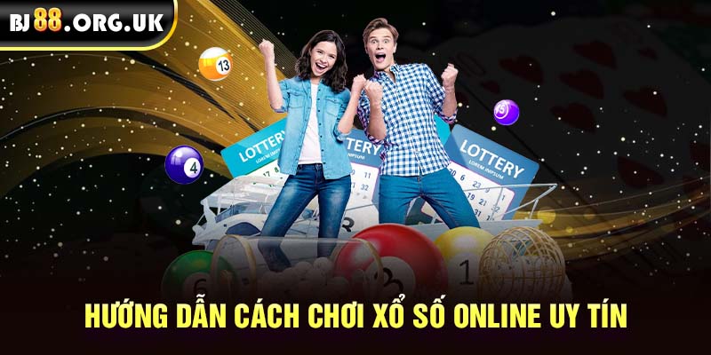 Hướng dẫn cách chơi xổ số online uy tín