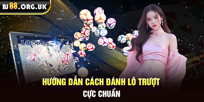 Hướng dẫn cách đánh lô trượt cực chuẩn