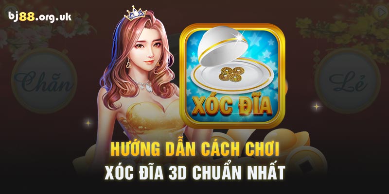 Hướng dẫn cách chơi xóc đĩa 3D chuẩn nhất