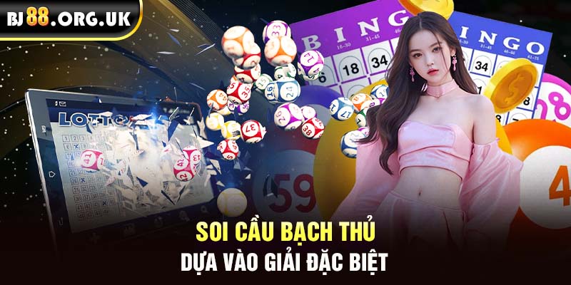 Soi cầu bạch thủ dựa vào giải đặc biệt