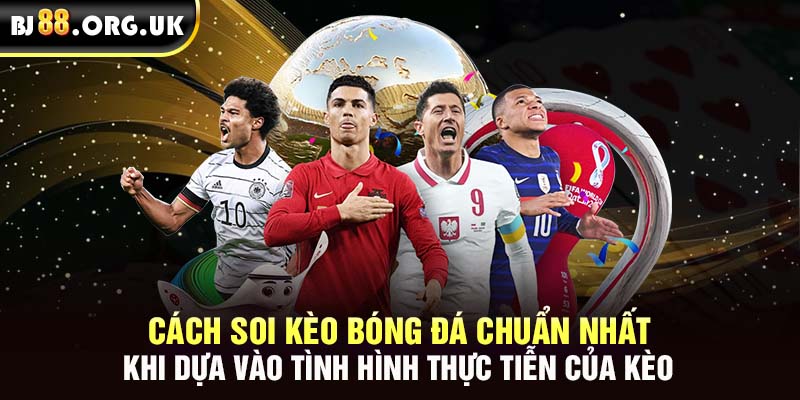 Cách soi kèo bóng đá chuẩn nhất khi dựa vào tình hình thực tiễn của kèo