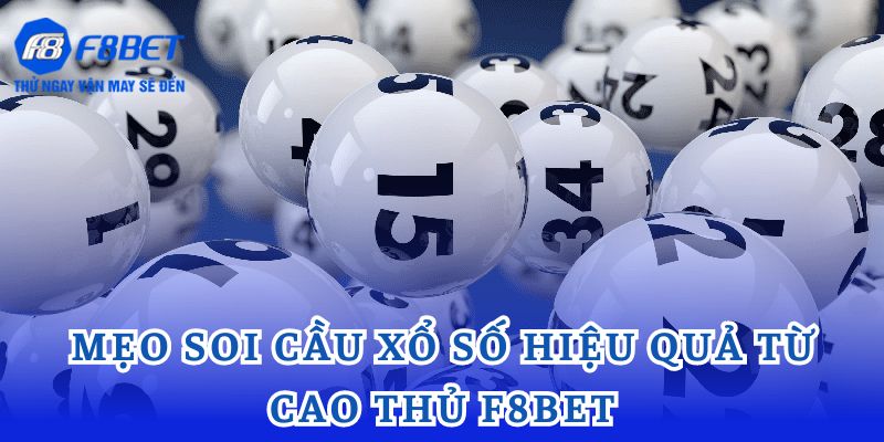 Những mẹo soi cầu xổ số hiệu quả từ cao thủ F8bet